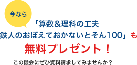 今なら「算数＆理科の工夫　鉄人のおぼえておかないとそん100」も無料プレゼント！　この機会にぜひ資料請求してみませんか？